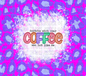 Dontcha Wish Your Coffee Was Hot Like Me Tumbler